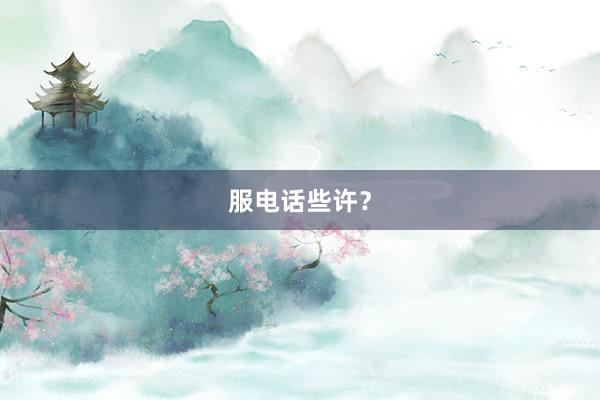 服电话些许？