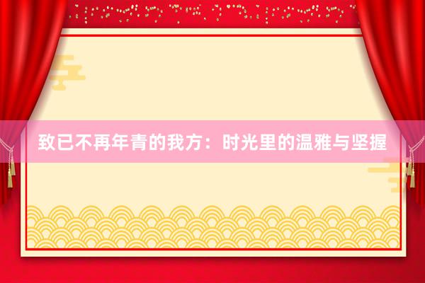 致已不再年青的我方：时光里的温雅与坚握